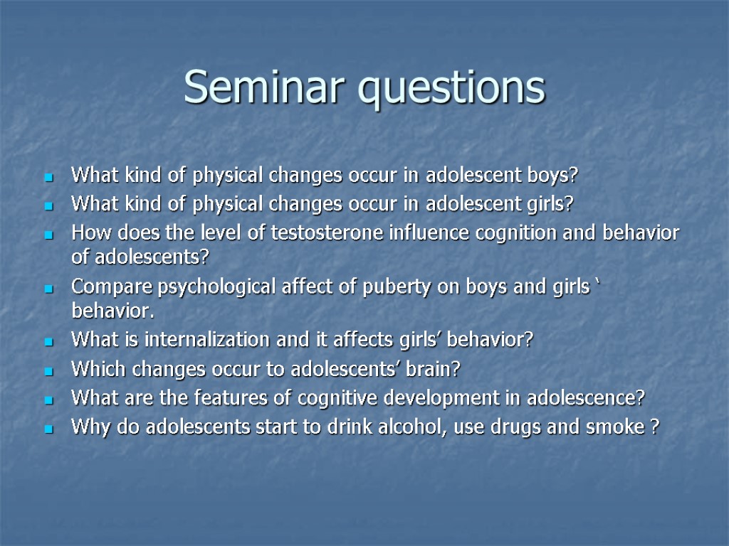 Seminar questions What kind of physical changes occur in adolescent boys? What kind of